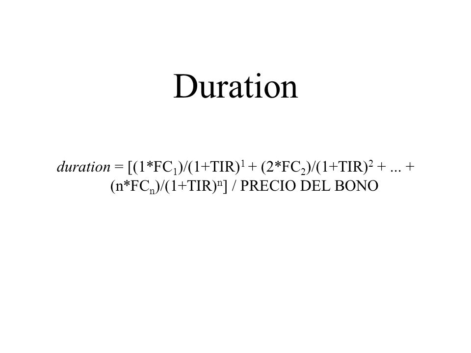 Duration duration = [(1*FC1)/(1+TIR)1 + (2*FC2)/(1+TIR) (n*FCn)/(1+TIR)n] / PRECIO DEL BONO.