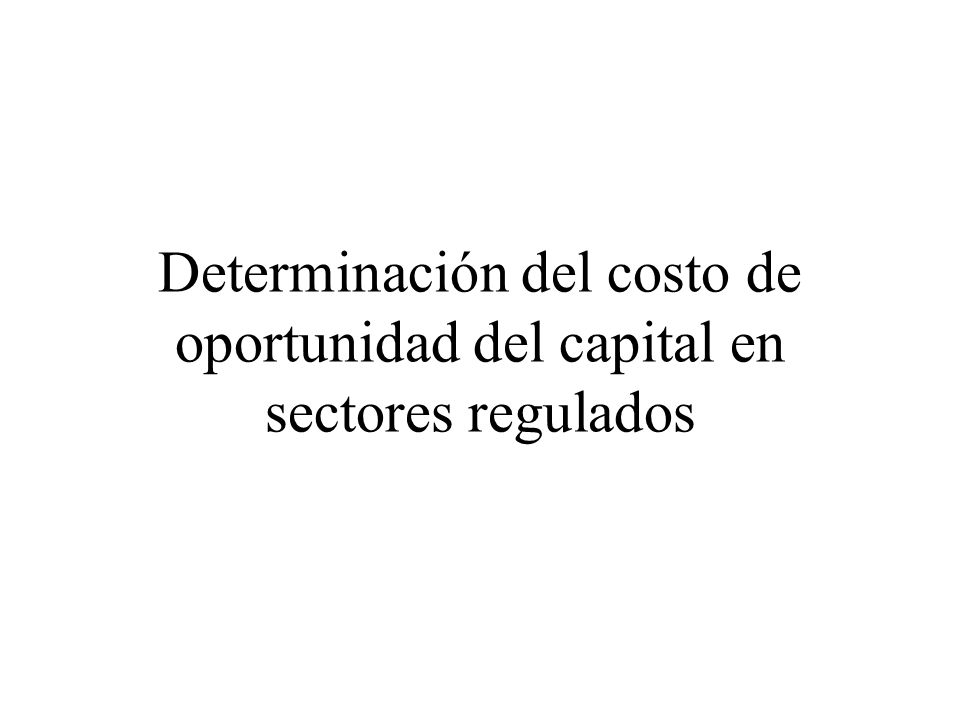 Determinación del costo de oportunidad del capital en sectores regulados