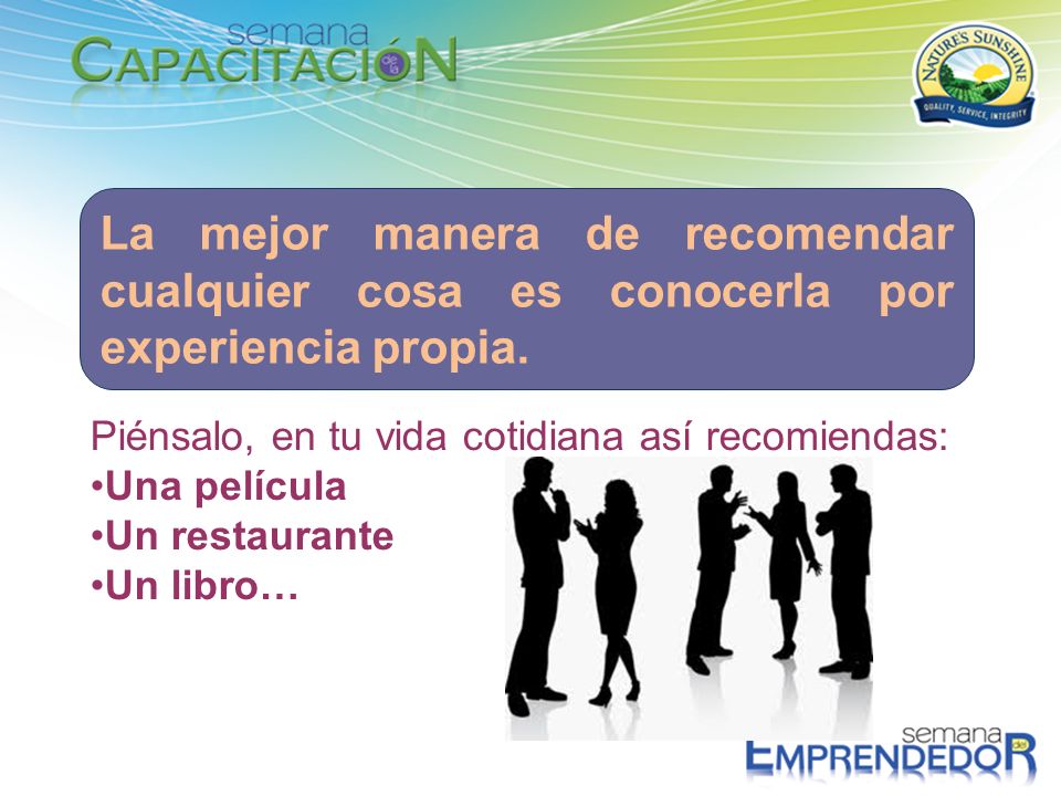 La mejor manera de recomendar cualquier cosa es conocerla por experiencia propia.
