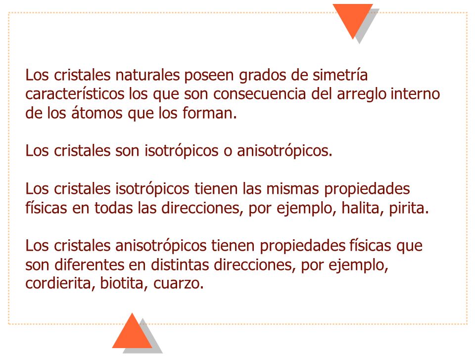 Los cristales naturales poseen grados de simetría característicos los que son consecuencia del arreglo interno de los átomos que los forman.