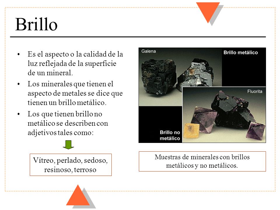 Brillo Es el aspecto o la calidad de la luz reflejada de la superficie de un mineral.