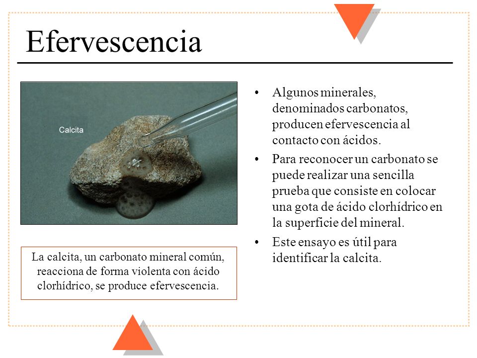 Efervescencia Algunos minerales, denominados carbonatos, producen efervescencia al contacto con ácidos.