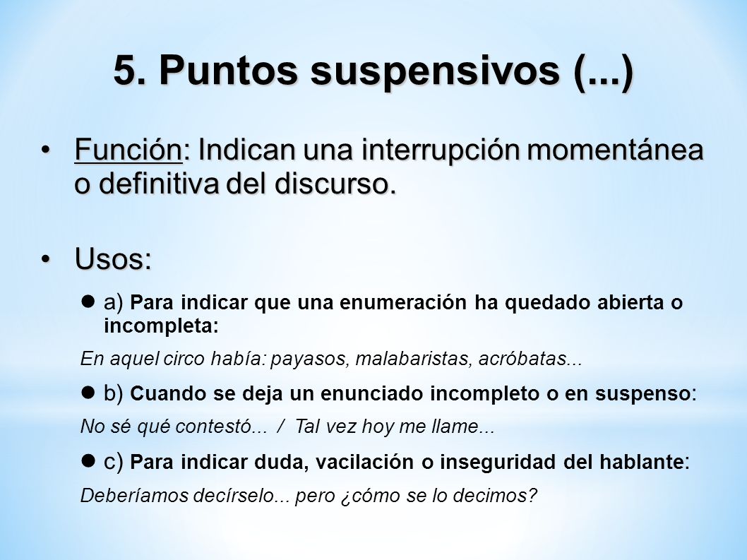 5. Puntos suspensivos (...) Función: Indican una interrupción momentánea o definitiva del discurso.