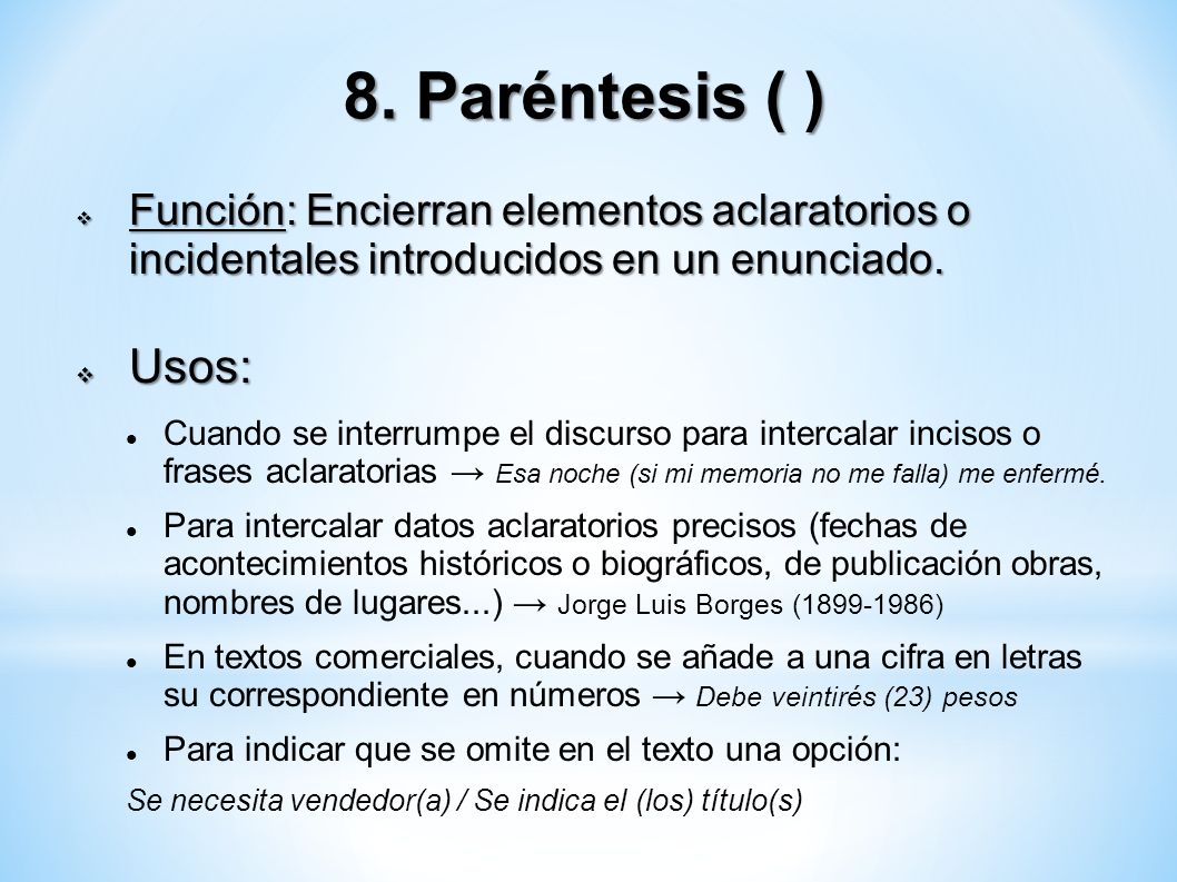 8. Paréntesis ( ) Función: Encierran elementos aclaratorios o incidentales introducidos en un enunciado.