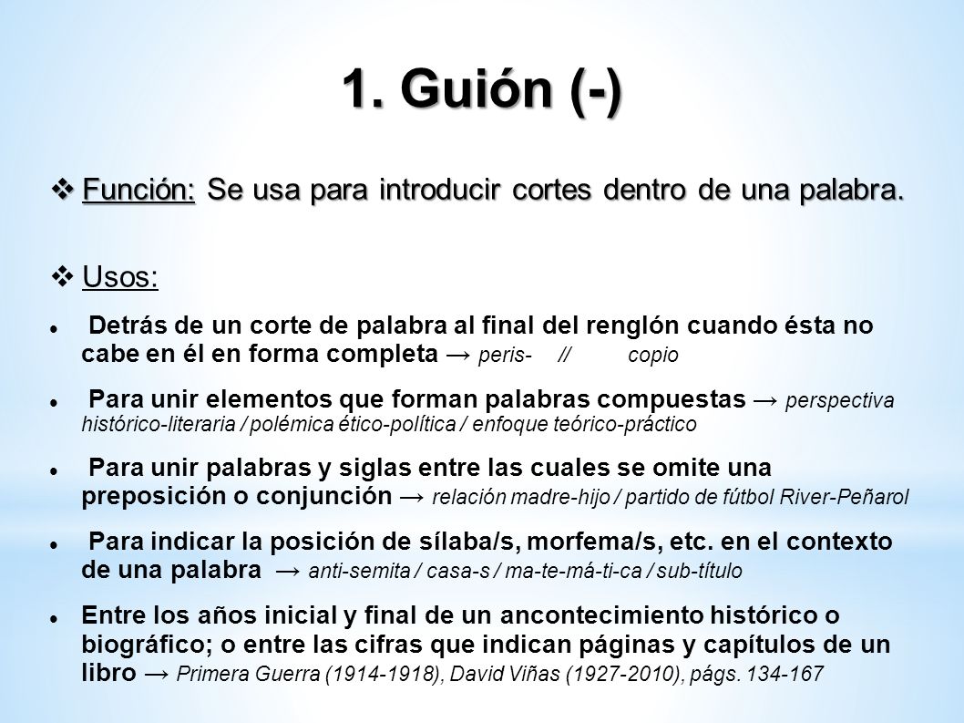 1. Guión (-) Función: Se usa para introducir cortes dentro de una palabra. Usos: