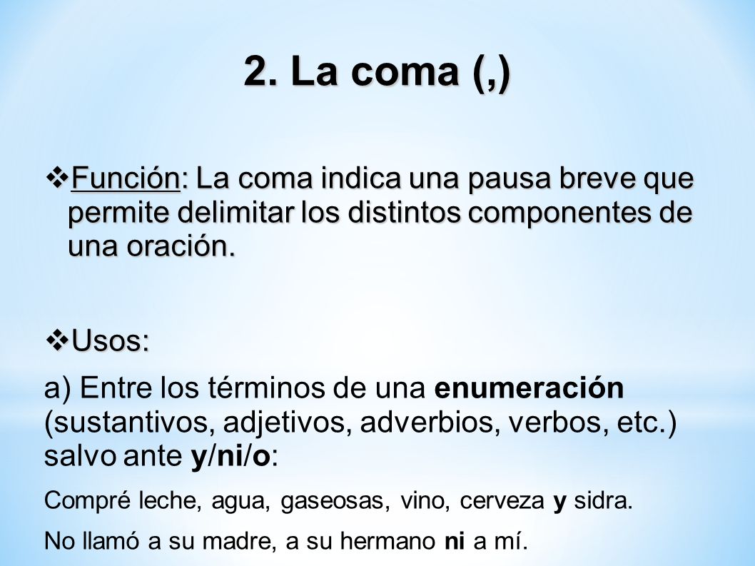 2. La coma (,) Función: La coma indica una pausa breve que permite delimitar los distintos componentes de una oración.