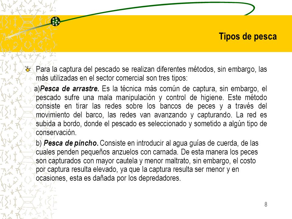 Tipos de pesca Para la captura del pescado se realizan diferentes métodos, sin embargo, las más utilizadas en el sector comercial son tres tipos: