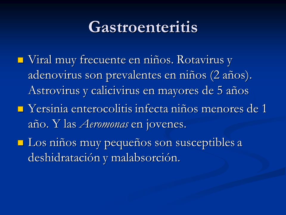 Gastroenteritis Viral muy frecuente en niños. Rotavirus y adenovirus son prevalentes en niños (2 años). Astrovirus y calicivirus en mayores de 5 años.