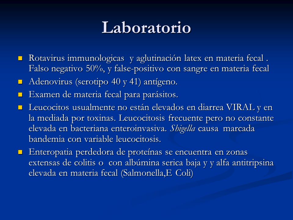 Laboratorio Rotavirus immunologicas y aglutinación latex en materia fecal . Falso negativo 50%, y false-positivo con sangre en materia fecal.