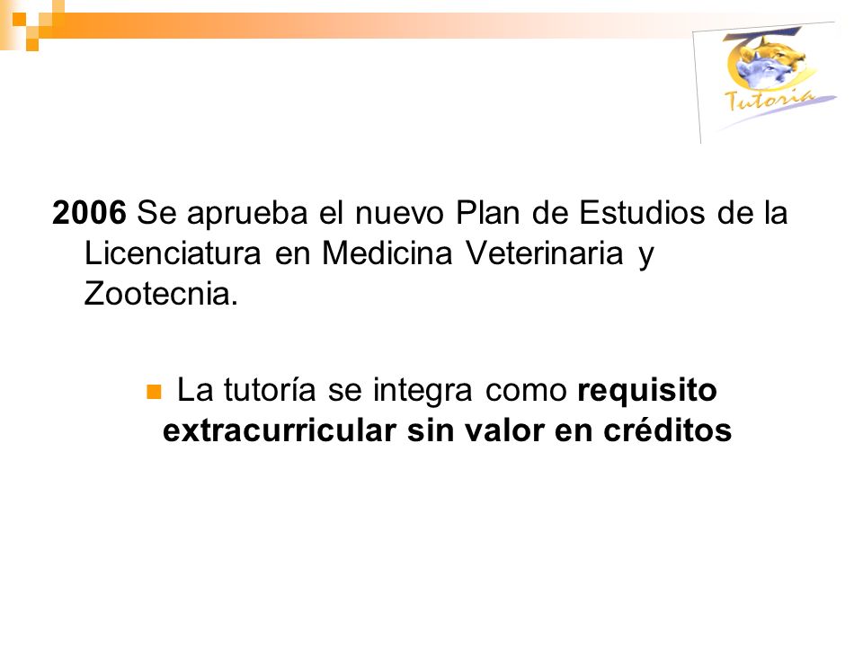 2006 Se aprueba el nuevo Plan de Estudios de la Licenciatura en Medicina Veterinaria y Zootecnia.