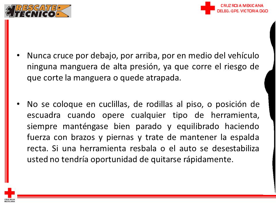 Nunca cruce por debajo, por arriba, por en medio del vehículo ninguna manguera de alta presión, ya que corre el riesgo de que corte la manguera o quede atrapada.