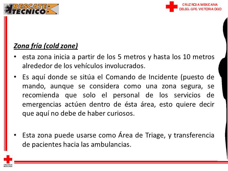 Zona fría (cold zone) esta zona inicia a partir de los 5 metros y hasta los 10 metros alrededor de los vehículos involucrados.