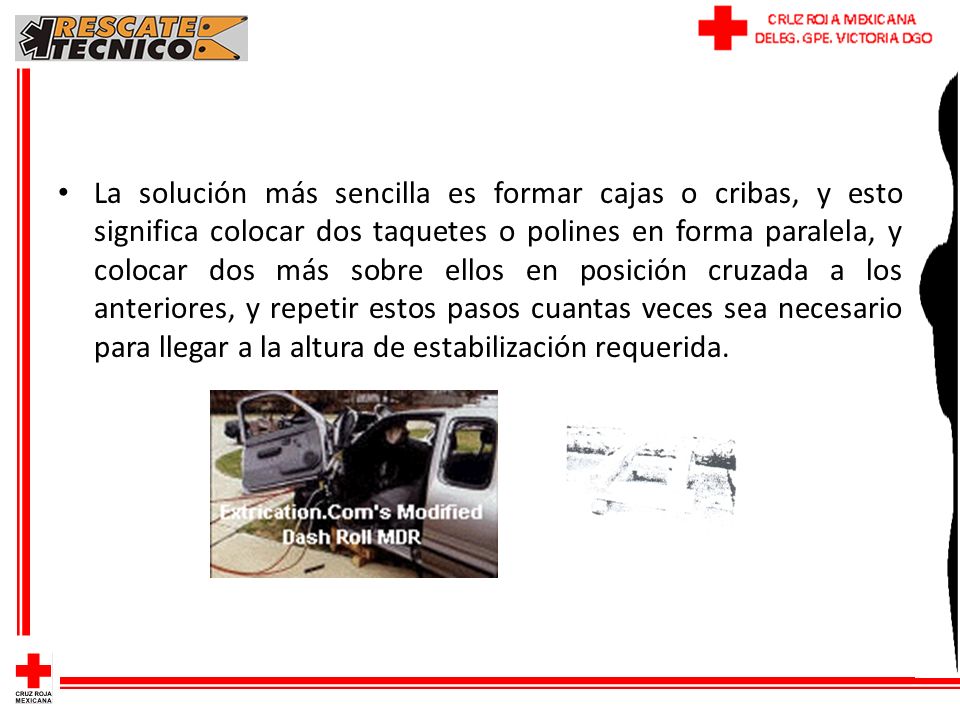 La solución más sencilla es formar cajas o cribas, y esto significa colocar dos taquetes o polines en forma paralela, y colocar dos más sobre ellos en posición cruzada a los anteriores, y repetir estos pasos cuantas veces sea necesario para llegar a la altura de estabilización requerida.