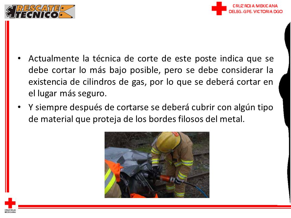 Actualmente la técnica de corte de este poste indica que se debe cortar lo más bajo posible, pero se debe considerar la existencia de cilindros de gas, por lo que se deberá cortar en el lugar más seguro.