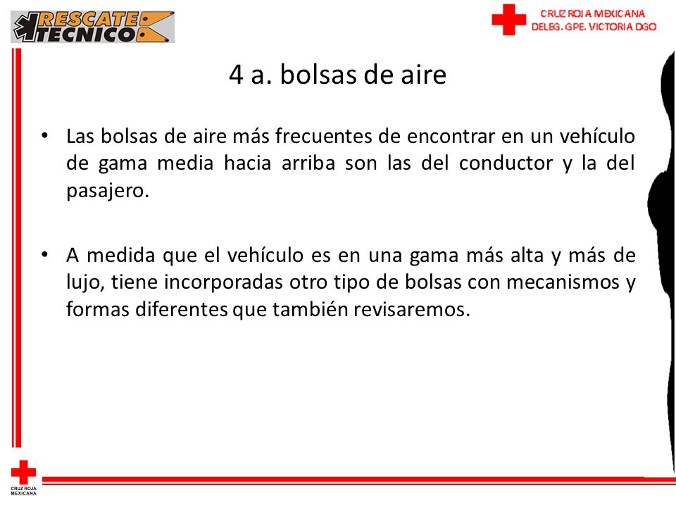 4 a. bolsas de aire Las bolsas de aire más frecuentes de encontrar en un vehículo de gama media hacia arriba son las del conductor y la del pasajero.