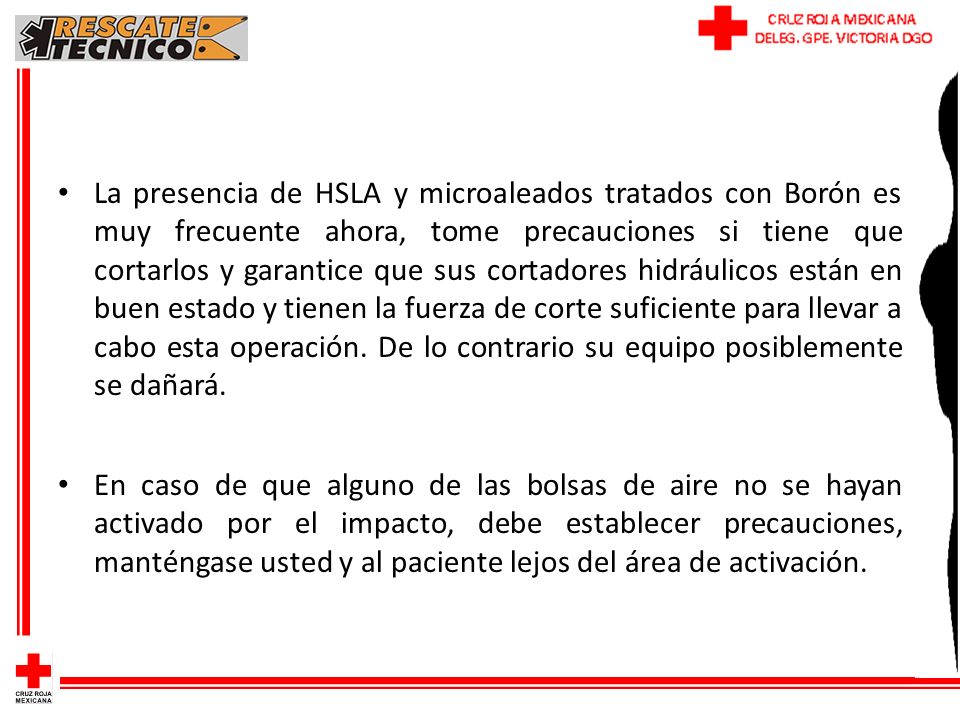 La presencia de HSLA y microaleados tratados con Borón es muy frecuente ahora, tome precauciones si tiene que cortarlos y garantice que sus cortadores hidráulicos están en buen estado y tienen la fuerza de corte suficiente para llevar a cabo esta operación. De lo contrario su equipo posiblemente se dañará.