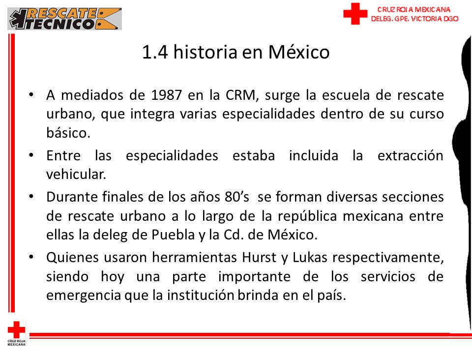 1.4 historia en México A mediados de 1987 en la CRM, surge la escuela de rescate urbano, que integra varias especialidades dentro de su curso básico.