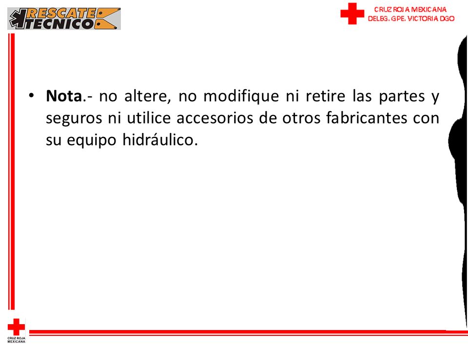 Nota.- no altere, no modifique ni retire las partes y seguros ni utilice accesorios de otros fabricantes con su equipo hidráulico.