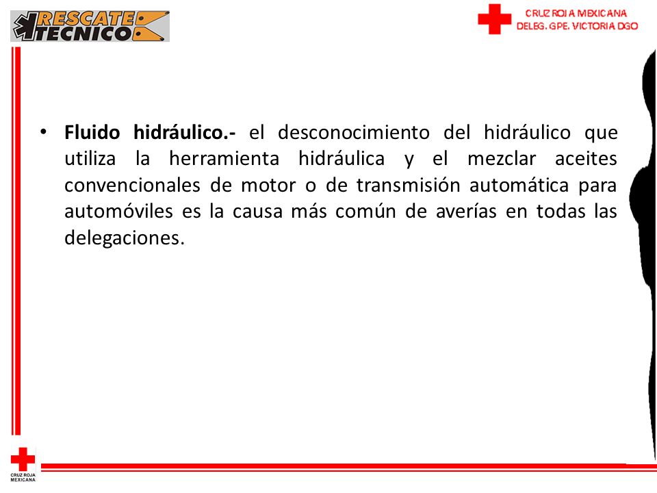 Fluido hidráulico.- el desconocimiento del hidráulico que utiliza la herramienta hidráulica y el mezclar aceites convencionales de motor o de transmisión automática para automóviles es la causa más común de averías en todas las delegaciones.