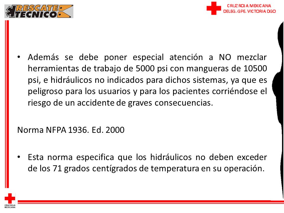 Además se debe poner especial atención a NO mezclar herramientas de trabajo de 5000 psi con mangueras de psi, e hidráulicos no indicados para dichos sistemas, ya que es peligroso para los usuarios y para los pacientes corriéndose el riesgo de un accidente de graves consecuencias.