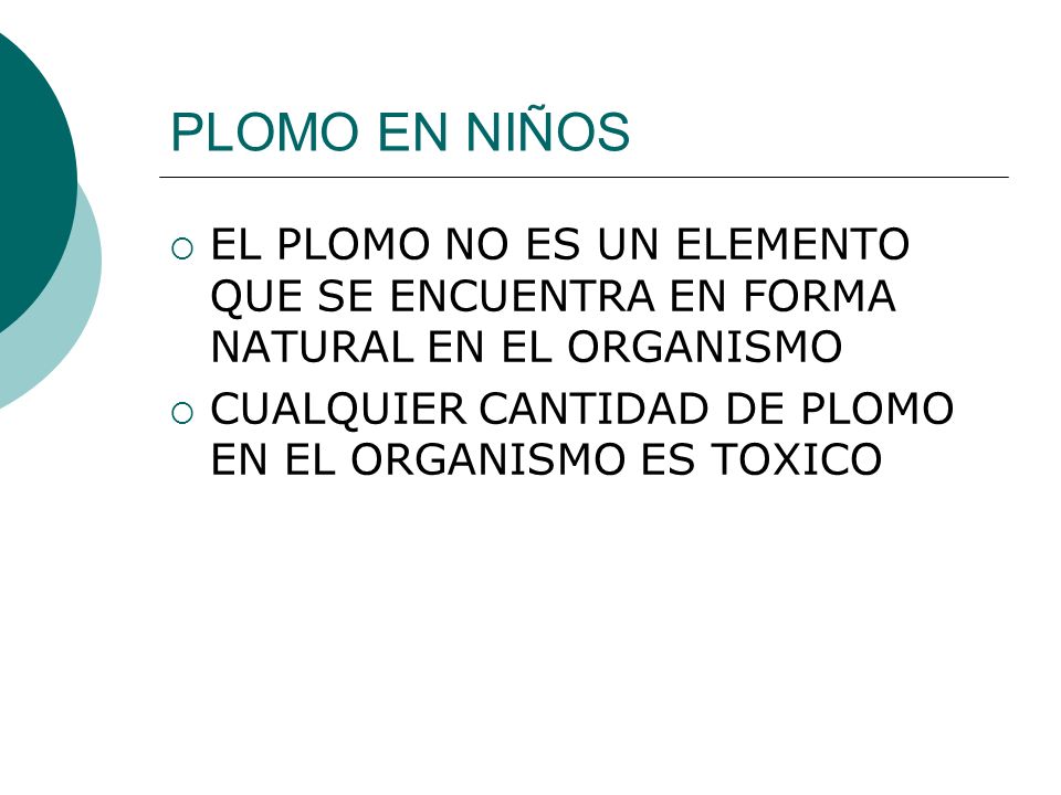 PLOMO EN NIÑOS EL PLOMO NO ES UN ELEMENTO QUE SE ENCUENTRA EN FORMA NATURAL EN EL ORGANISMO.