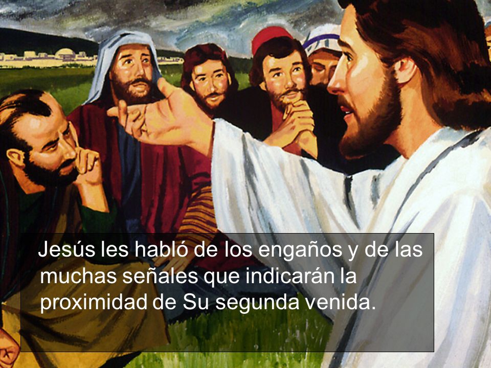 Jesús les habló de los engaños y de las muchas señales que indicarán la proximidad de Su segunda venida.
