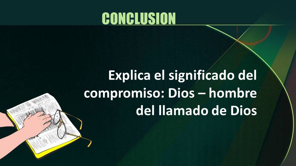 CONCLUSION Explica el significado del compromiso: Dios – hombre del llamado de Dios