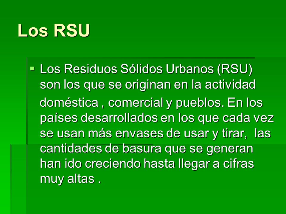Los RSU Los Residuos Sólidos Urbanos (RSU) son los que se originan en la actividad.