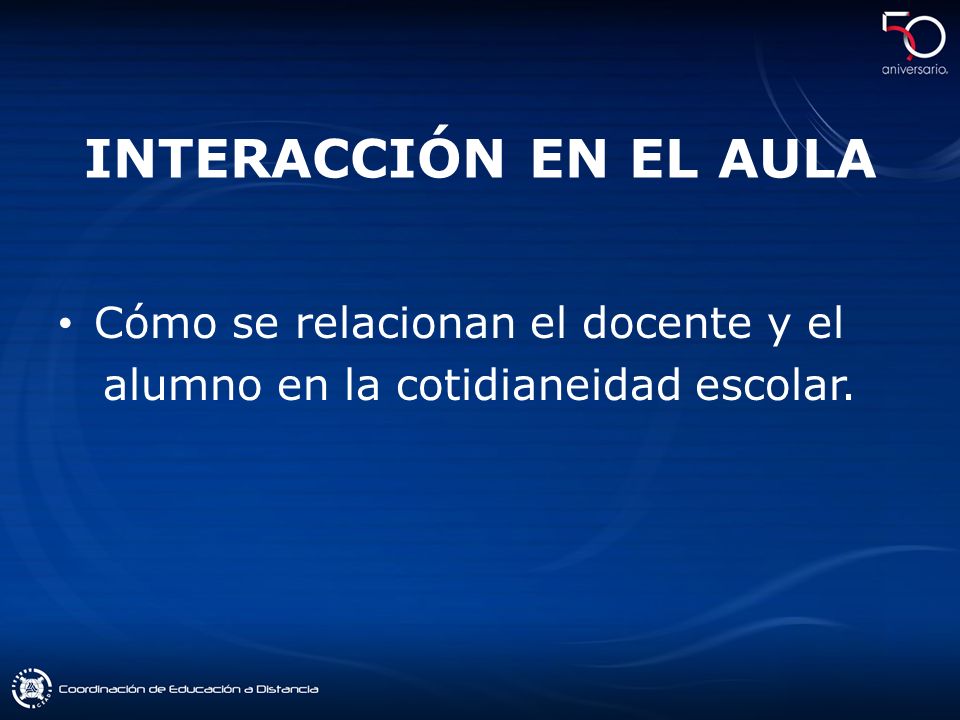 INTERACCIÓN EN EL AULA Cómo se relacionan el docente y el