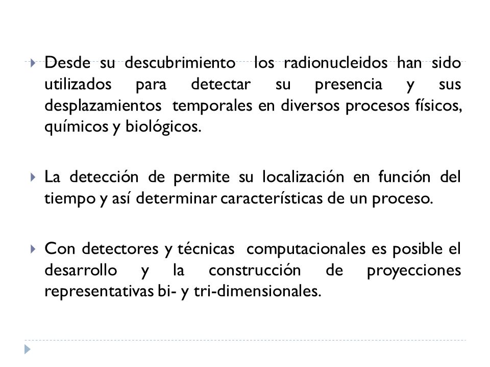 Desde su descubrimiento los radionucleidos han sido utilizados para detectar su presencia y sus desplazamientos temporales en diversos procesos físicos, químicos y biológicos.