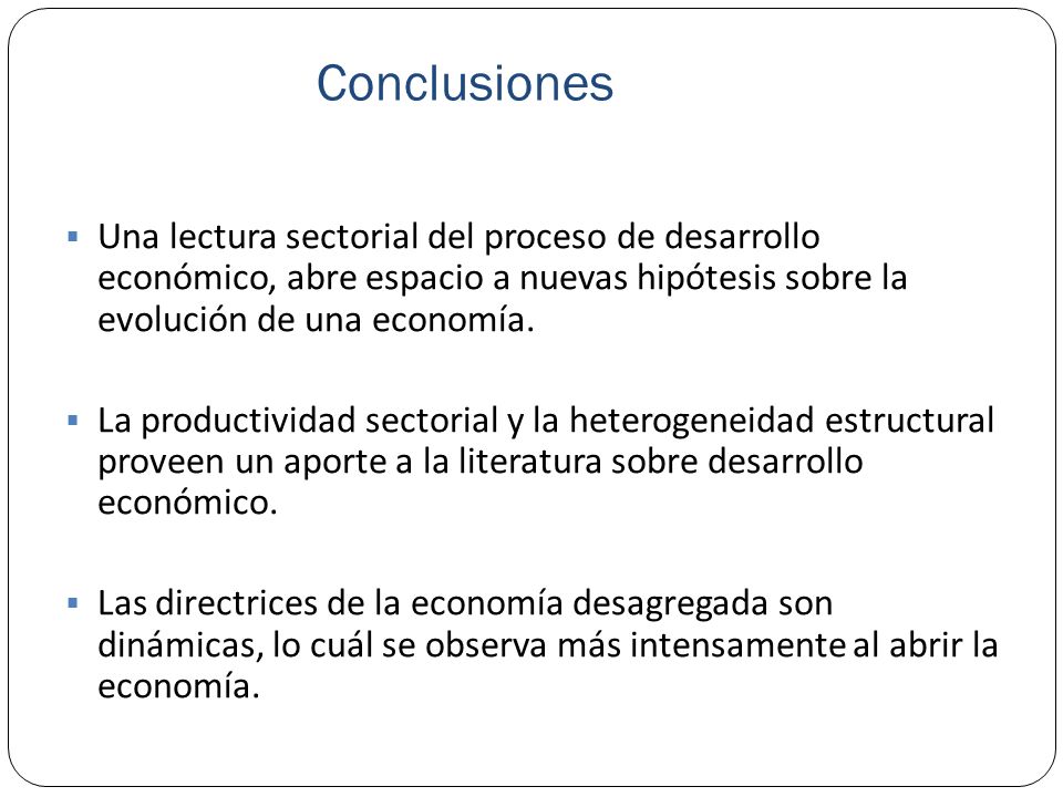 Conclusiones Una lectura sectorial del proceso de desarrollo económico, abre espacio a nuevas hipótesis sobre la evolución de una economía.