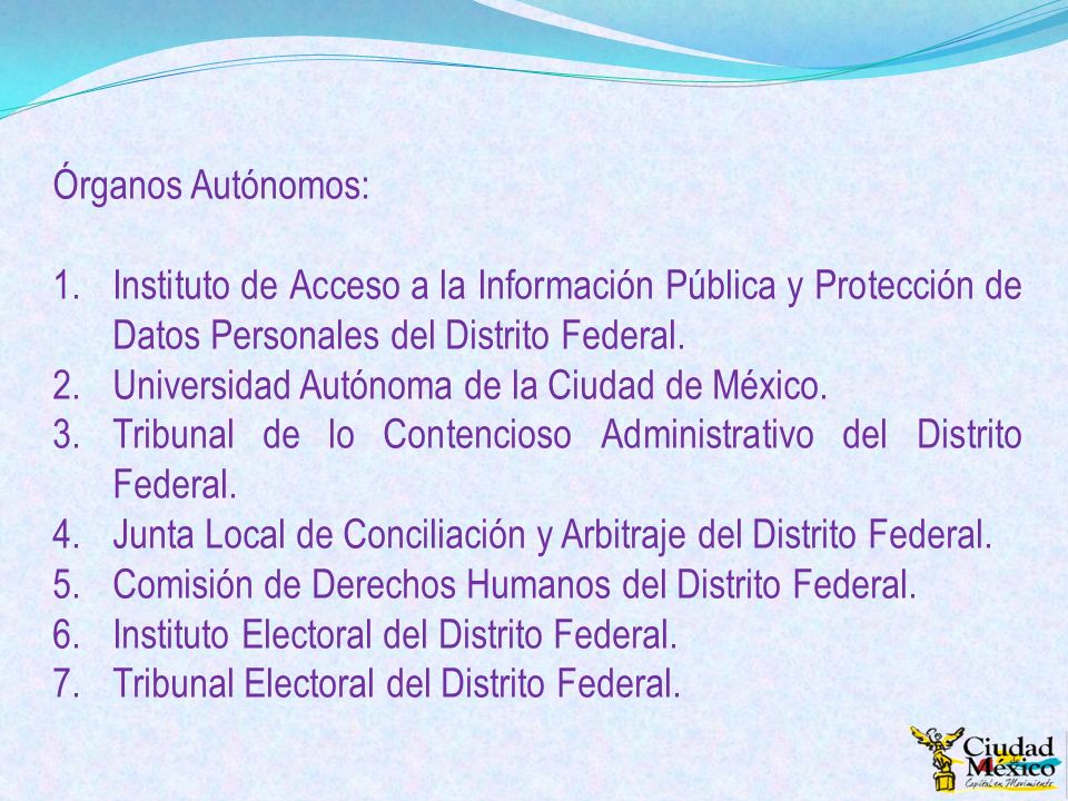 Órganos Autónomos: Instituto de Acceso a la Información Pública y Protección de Datos Personales del Distrito Federal.