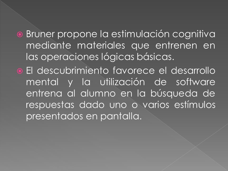 Bruner propone la estimulación cognitiva mediante materiales que entrenen en las operaciones lógicas básicas.