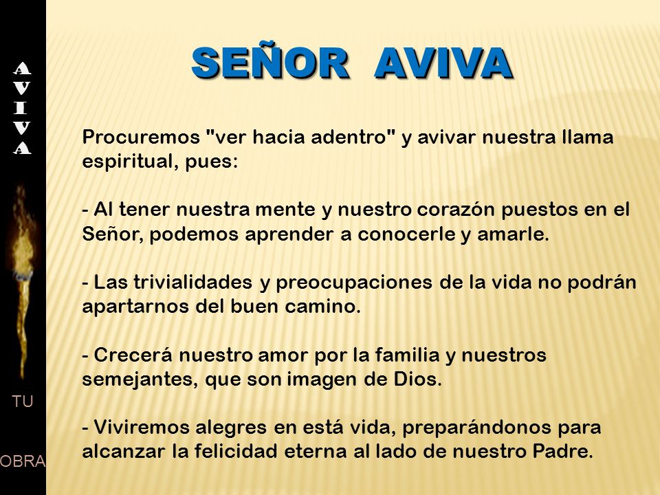 AVIVA TU. OBRA. SEÑOR AVIVA. Procuremos ver hacia adentro y avivar nuestra llama espiritual, pues: