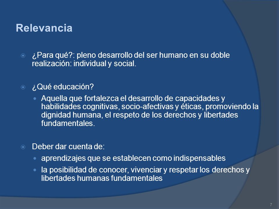 Relevancia ¿Para qué : pleno desarrollo del ser humano en su doble realización: individual y social.