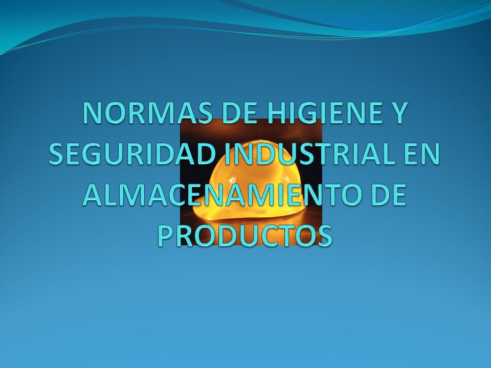 NORMAS DE HIGIENE Y SEGURIDAD INDUSTRIAL EN ALMACENAMIENTO DE PRODUCTOS