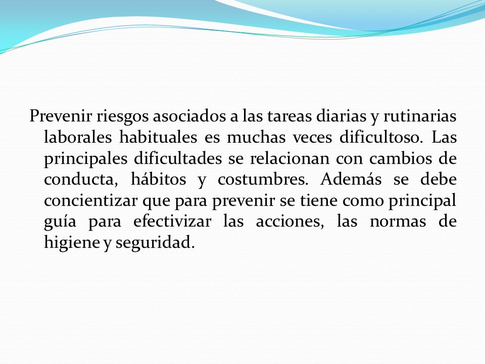 Prevenir riesgos asociados a las tareas diarias y rutinarias laborales habituales es muchas veces dificultoso.