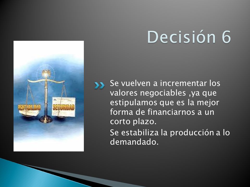 Decisión 6 Se vuelven a incrementar los valores negociables ,ya que estipulamos que es la mejor forma de financiarnos a un corto plazo.