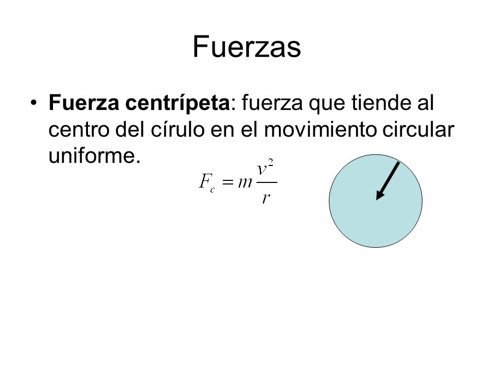 Fuerzas Fuerza centrípeta: fuerza que tiende al centro del círulo en el movimiento circular uniforme.