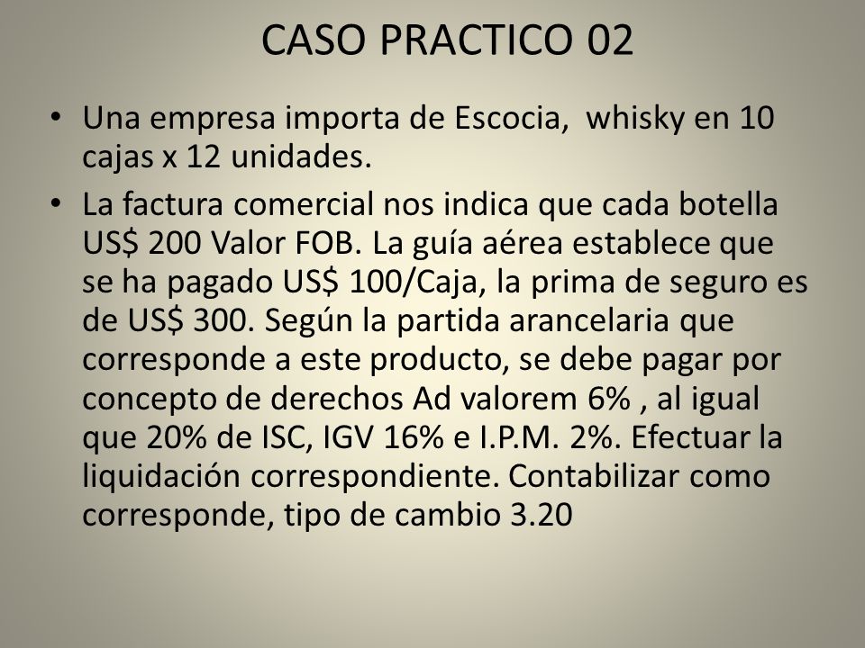 CASO PRACTICO 02 Una empresa importa de Escocia, whisky en 10 cajas x 12 unidades.