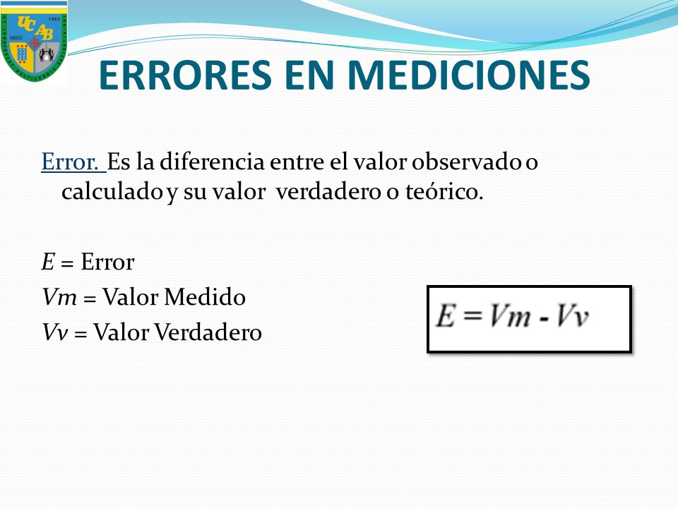 ERRORES EN MEDICIONES Error. Es la diferencia entre el valor observado o calculado y su valor verdadero o teórico.