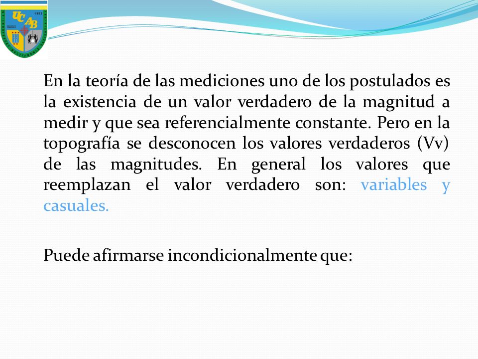 En la teoría de las mediciones uno de los postulados es la existencia de un valor verdadero de la magnitud a medir y que sea referencialmente constante.