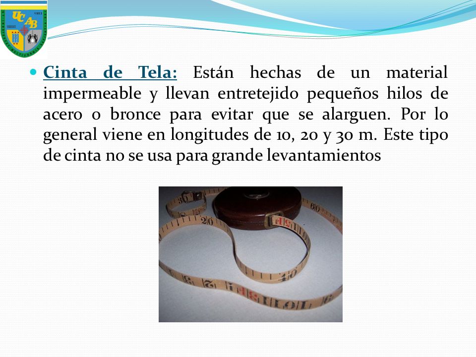 Cinta de Tela: Están hechas de un material impermeable y llevan entretejido pequeños hilos de acero o bronce para evitar que se alarguen.