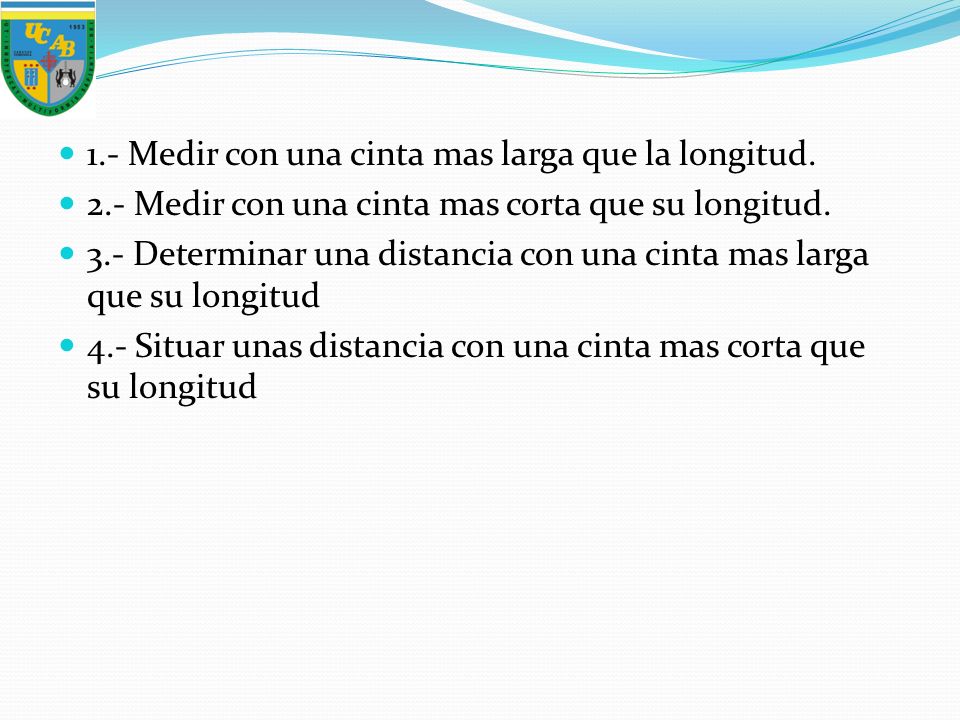 1.- Medir con una cinta mas larga que la longitud.