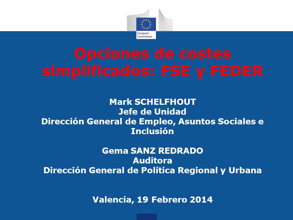 Opciones de costes simplificados: FSE y FEDER Mark SCHELFHOUT Jefe de Unidad