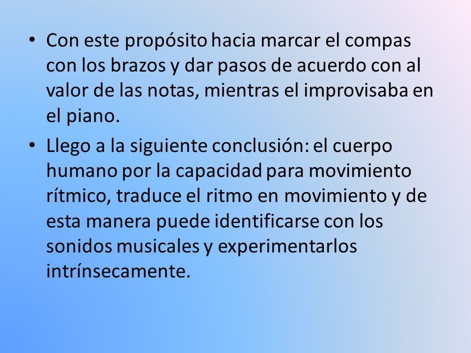Con este propósito hacia marcar el compas con los brazos y dar pasos de acuerdo con al valor de las notas, mientras el improvisaba en el piano.