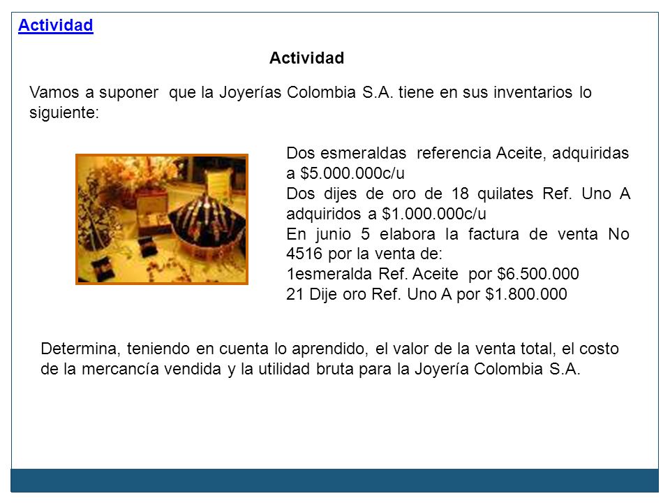Actividad Actividad. Vamos a suponer que la Joyerías Colombia S.A. tiene en sus inventarios lo siguiente: