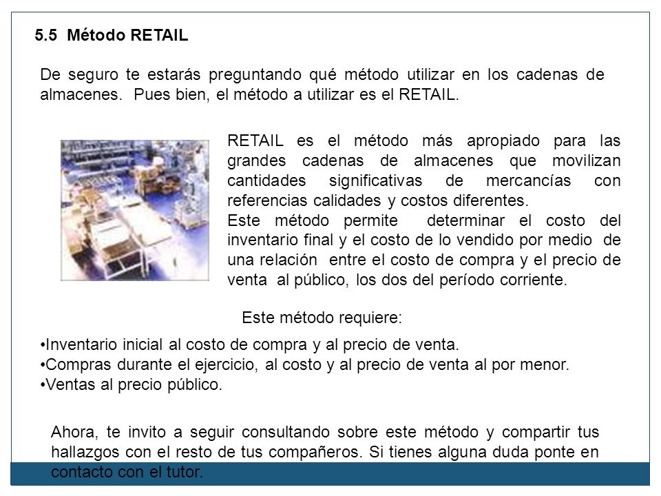 5.5 Método RETAIL De seguro te estarás preguntando qué método utilizar en los cadenas de almacenes. Pues bien, el método a utilizar es el RETAIL.