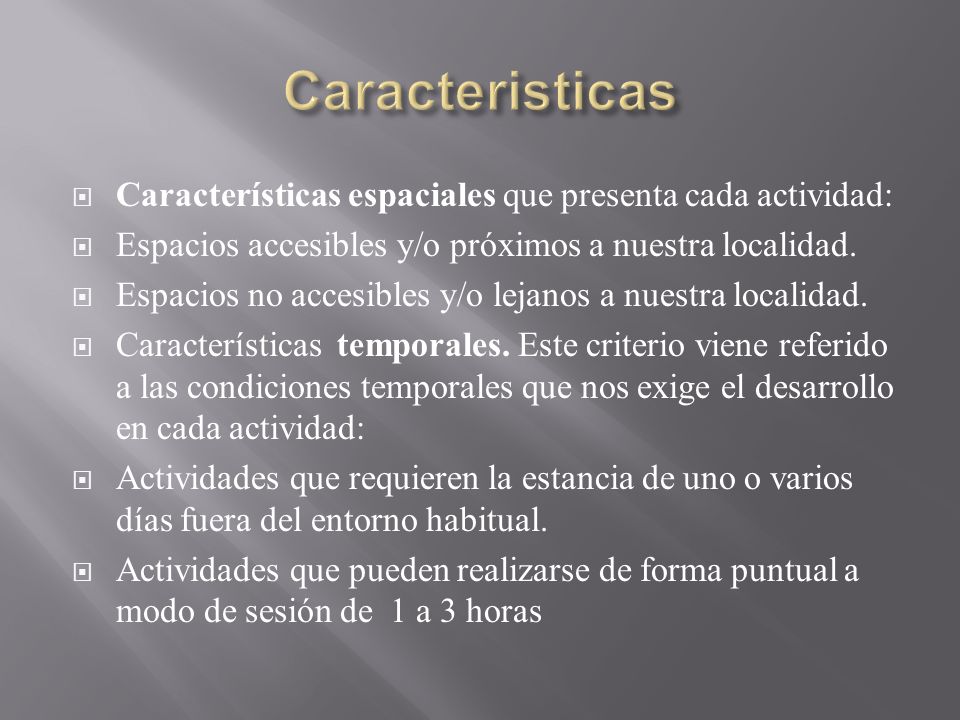 Caracteristicas Características espaciales que presenta cada actividad: Espacios accesibles y/o próximos a nuestra localidad.