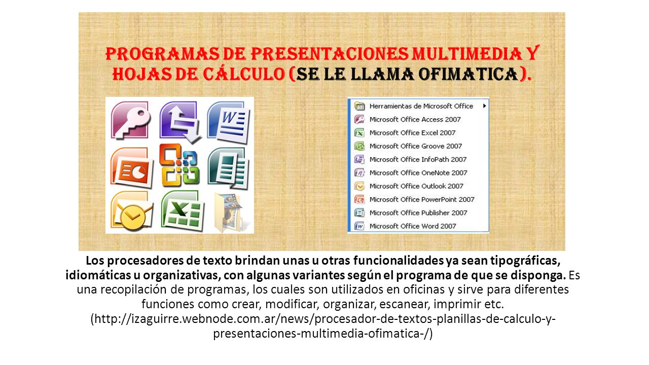Programas de presentaciones multimedia y hojas de cálculo (se le llama ofimatica).